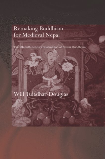 Will Tuladhar-Douglas - Remaking Buddhism for Medieval Nepal, E-bok