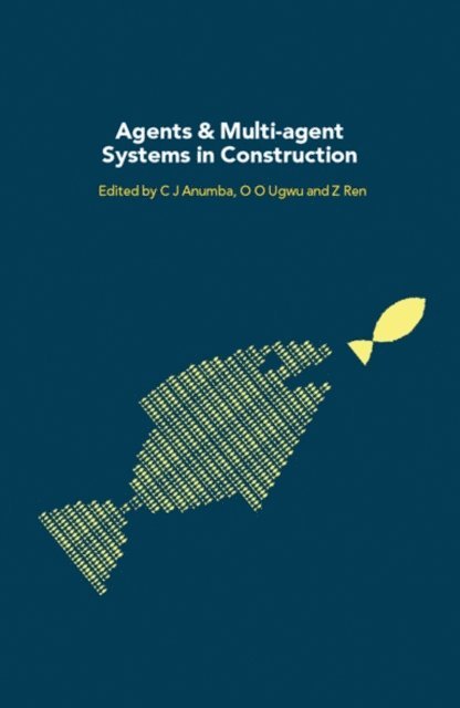 O.O. Ugwu, Zhaomin Ren, Chimay Anumba - Agents and Multi-Agent Systems in Construction, E-bok