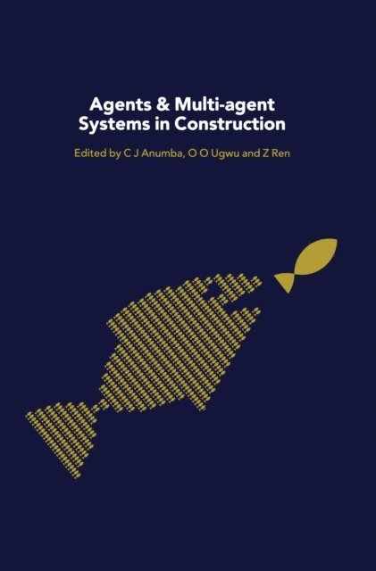 O.O. Ugwu, Zhaomin Ren, Chimay Anumba - Agents and Multi-Agent Systems in Construction, E-bok