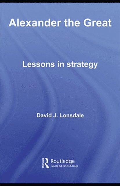 David J. Lonsdale - Alexander the Great: Lessons in Strategy, E-bok