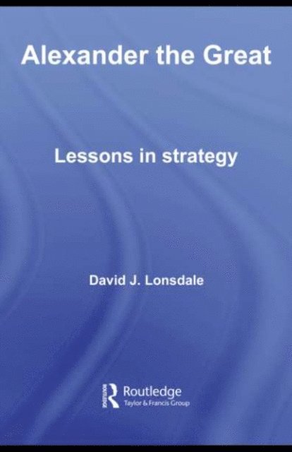 David J. Lonsdale - Alexander the Great: Lessons in Strategy, E-bok