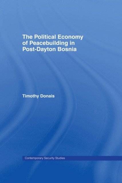 Timothy Donais - Political Economy of Peacebuilding in Post-Dayton Bosnia, E-bok