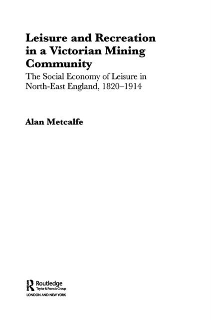 Alan Metcalfe - Leisure and Recreation in a Victorian Mining Community, E-bok