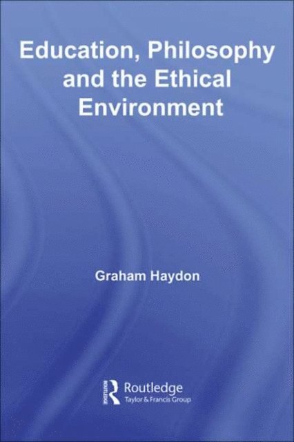 Graham Haydon - Education, Philosophy and the Ethical Environment, E-bok