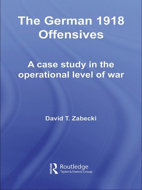 David T. Zabecki - German 1918 Offensives, E-bok