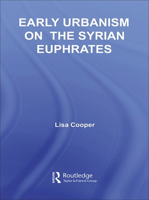 Lisa Cooper - Early Urbanism on the Syrian Euphrates, E-bok