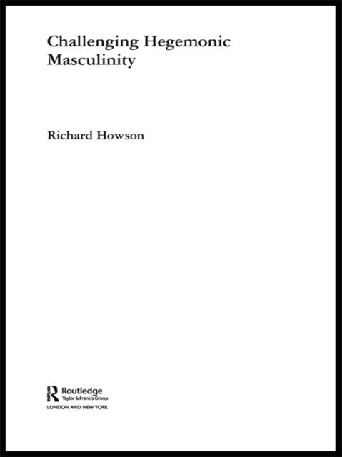 Richard Howson - Challenging Hegemonic Masculinity, E-bok
