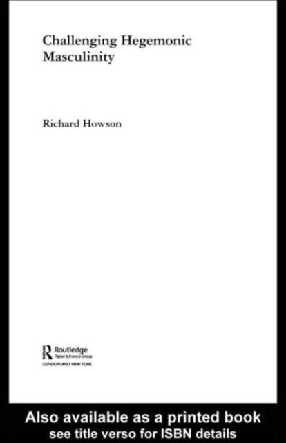 Richard Howson - Challenging Hegemonic Masculinity, E-bok