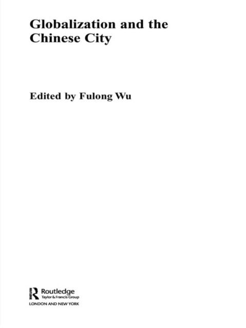 Fulong Wu - Globalization and the Chinese City, E-bok