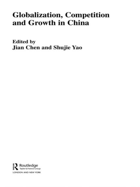 Shujie Yao, Jian Chen - Globalization, Competition and Growth in China, E-bok