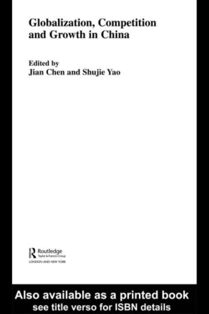 Shujie Yao, Jian Chen - Globalization, Competition and Growth in China, E-bok
