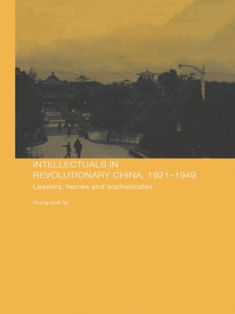 Hung-yok Ip - Intellectuals in Revolutionary China, 1921-1949, E-bok