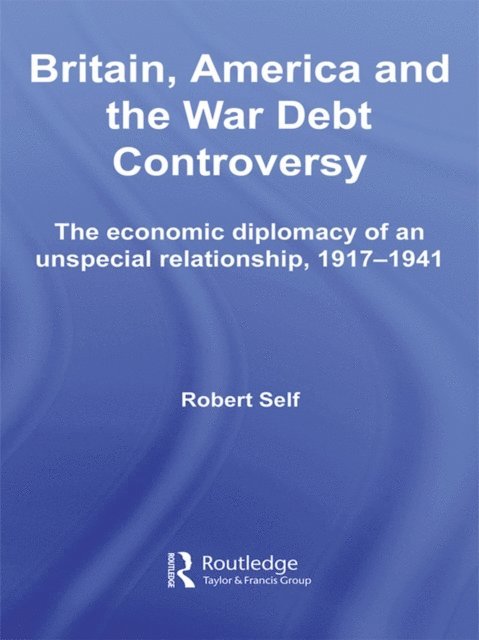 Robert Self - Britain, America and the War Debt Controversy, E-bok