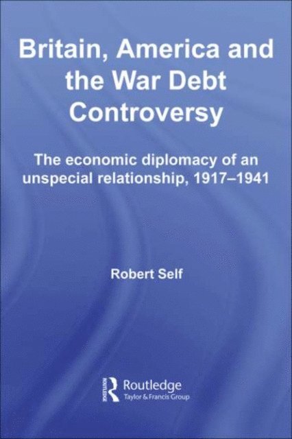 Robert Self - Britain, America and the War Debt Controversy, E-bok