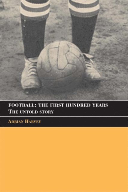 Adrian Harvey - Football: The First Hundred Years, E-bok