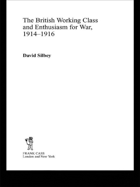 David Silbey - British Working Class and Enthusiasm for War, 1914-1916, E-bok