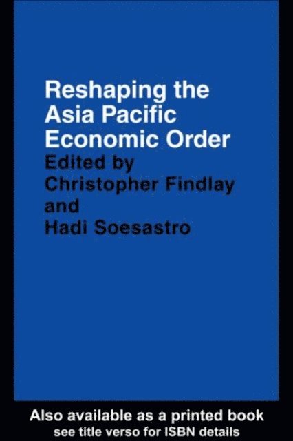 Hadi Soesastro, Christopher Findlay - Reshaping the Asia Pacific Economic Order, E-bok