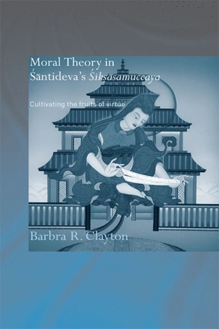 Barbra R. Clayton - Moral Theory in Santideva's Siksasamuccaya, E-bok