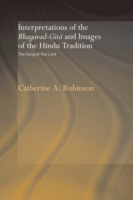 Catherine A. Robinson - Interpretations of the Bhagavad-Gita and Images of the Hindu Tradition, E-bok