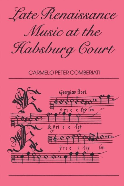 C. P. Comberiati - Late Renaissance Music at the Hapsburg Court, E-bok