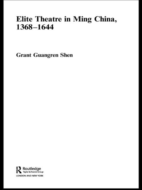 Grant Guangren Shen - Elite Theatre in Ming China, 1368-1644, E-bok