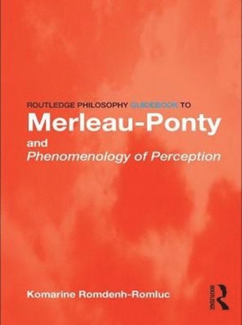 Komarine Romdenh-Romluc - Routledge Philosophy GuideBook to Merleau-Ponty and Phenomenology of Perception, E-bok