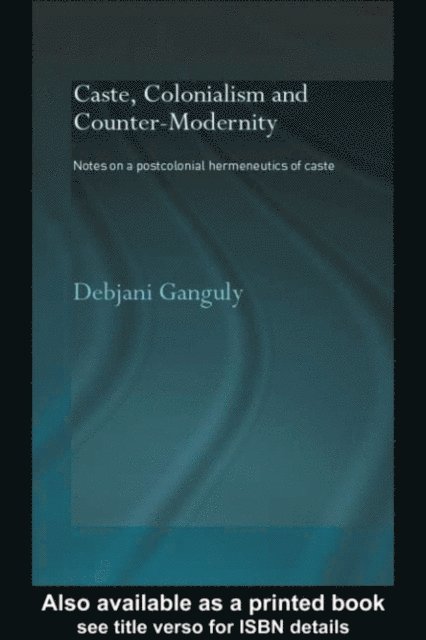 Debjani Ganguly - Caste, Colonialism and Counter-Modernity, E-bok