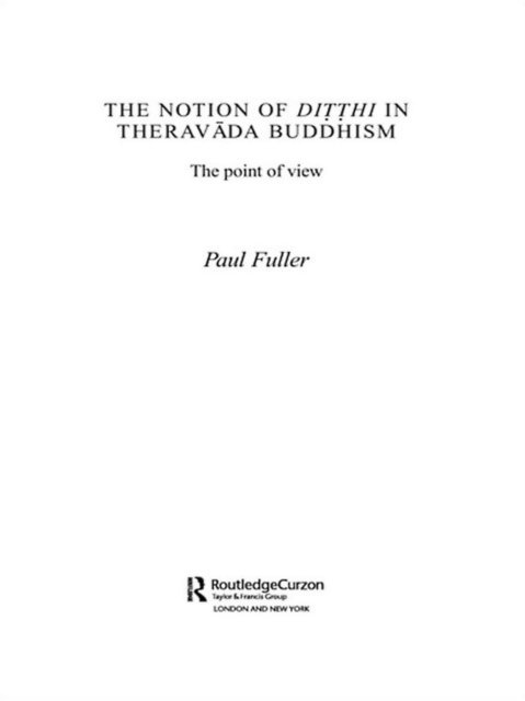 Paul Fuller - Notion of Ditthi in Theravada Buddhism, E-bok