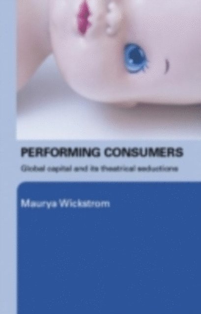Maurya Wickstrom - Performing Consumers, E-bok