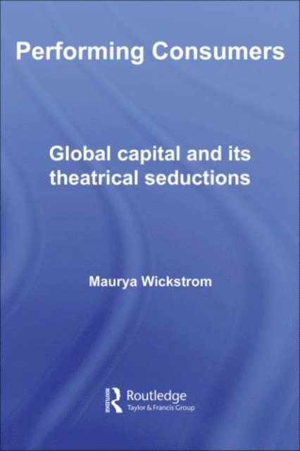 Maurya Wickstrom - Performing Consumers, E-bok