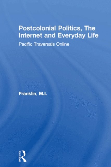 M.I. Franklin - Postcolonial Politics, The Internet and Everyday Life, E-bok