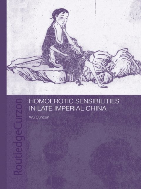 Cuncun Wu - Homoerotic Sensibilities in Late Imperial China, E-bok