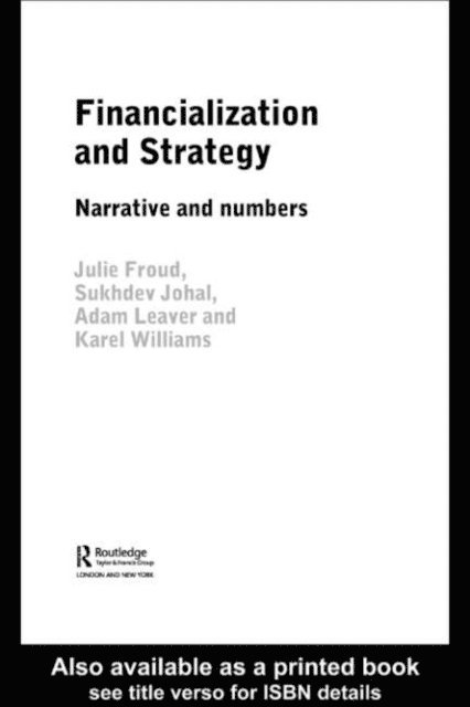 Karel Williams, Adam Leaver, Sukhdev Johal, Julie Froud - Financialization and Strategy, E-bok
