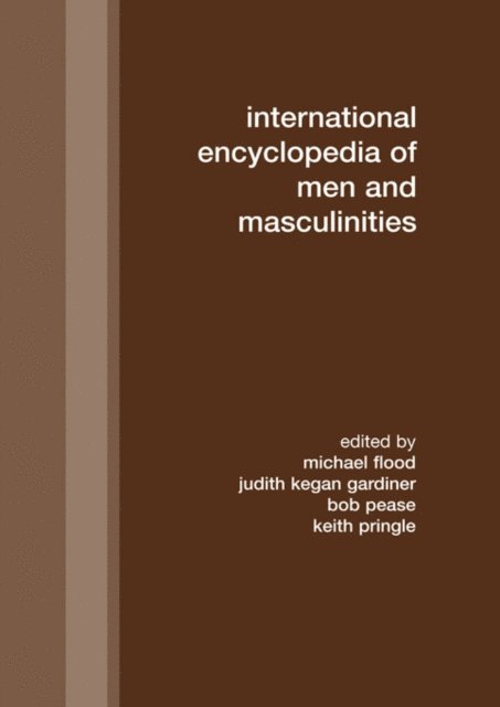 Keith Pringle, Bob Pease, Judith Kegan Gardiner, Michael Flood - International Encyclopedia of Men and Masculinities, E-bok