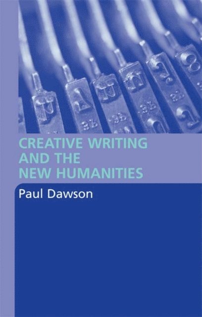 Paul Dawson - Creative Writing and the New Humanities, E-bok
