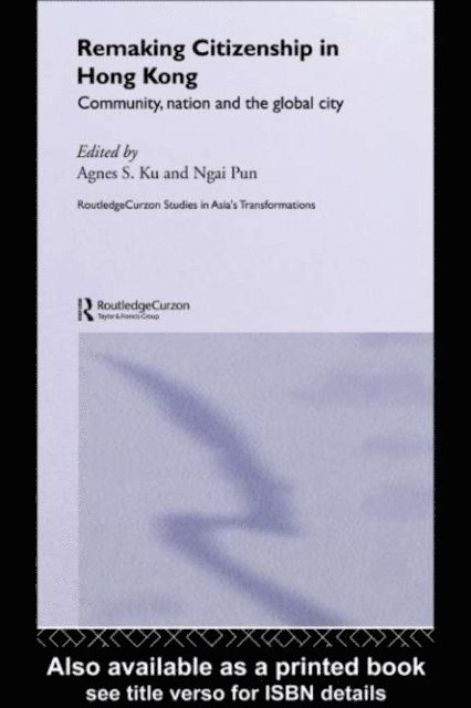 Ngai Pun, Agnes S. Ku - Remaking Citizenship in Hong Kong, E-bok