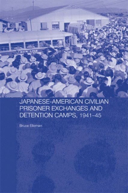 Bruce Elleman - Japanese-American Civilian Prisoner Exchanges and Detention Camps, 1941-45, E-bok