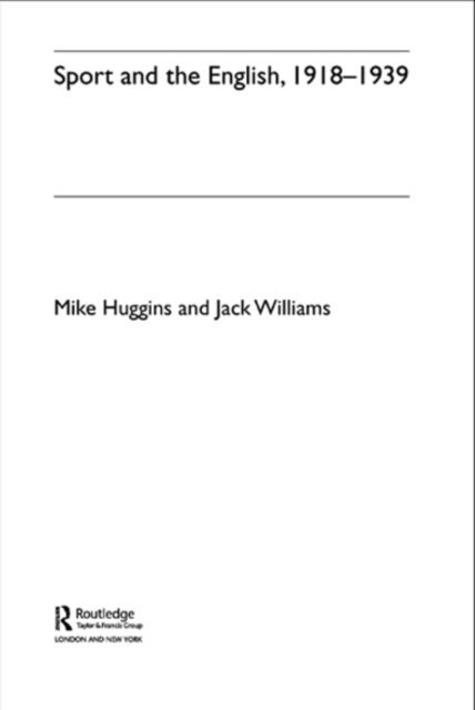 Jack Williams, Mike Huggins - Sport and the English, 1918-1939, E-bok