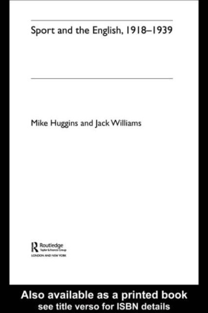 Jack Williams, Mike Huggins - Sport and the English, 1918-1939, E-bok