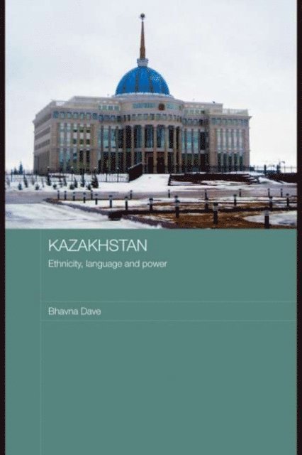 Bhavna Dave - Kazakhstan - Ethnicity, Language and Power, E-bok