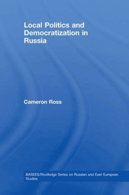 Cameron Ross - Local Politics and Democratization in Russia, E-bok