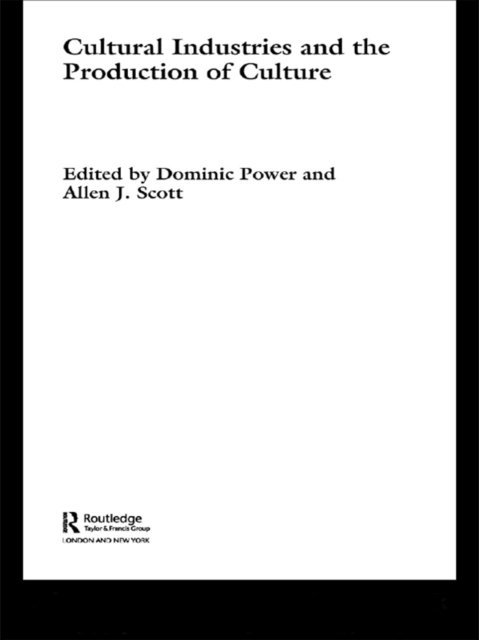 Allen J. Scott, Dominic Power - Cultural Industries and the Production of Culture, E-bok