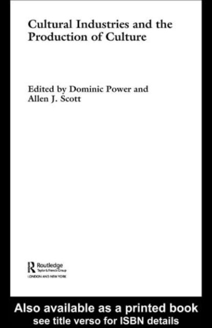 Allen J. Scott, Dominic Power - Cultural Industries and the Production of Culture, E-bok