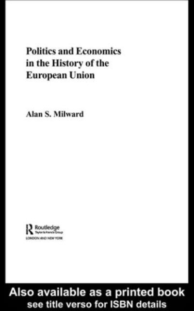 Alan Milward - Politics and Economics in the History of the European Union, E-bok