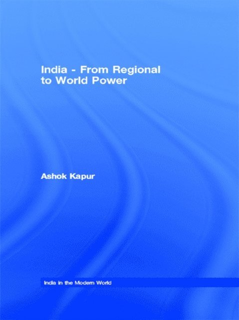Ashok Kapur - India - From Regional to World Power, E-bok