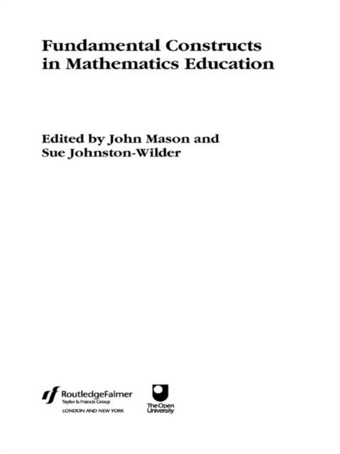 John Mason, Sue Johnston-Wilder - Fundamental Constructs in Mathematics Education, E-bok