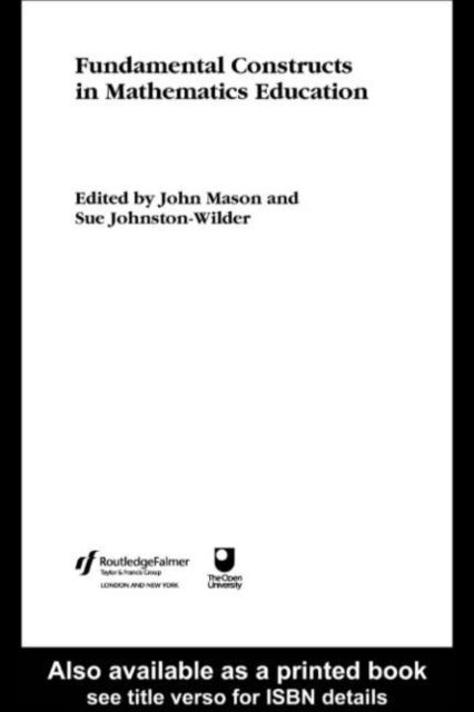 John Mason, Sue Johnston-Wilder - Fundamental Constructs in Mathematics Education, E-bok