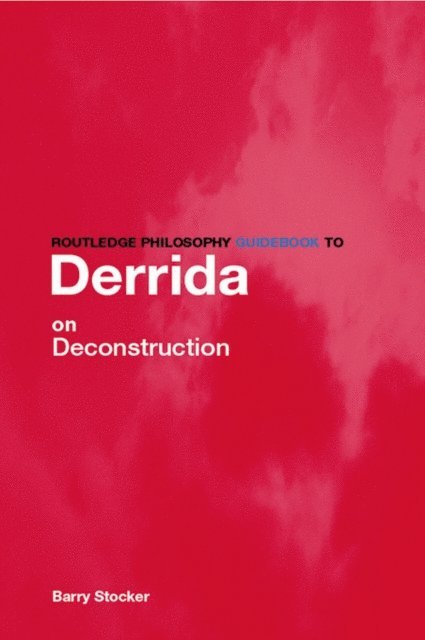 Barry Stocker - Routledge Philosophy Guidebook to Derrida on Deconstruction, E-bok
