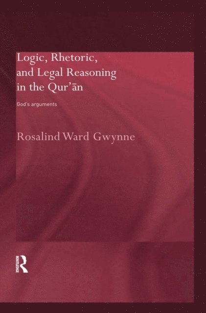 Rosalind Ward Gwynne - Logic, Rhetoric and Legal Reasoning in the Qur'an, E-bok