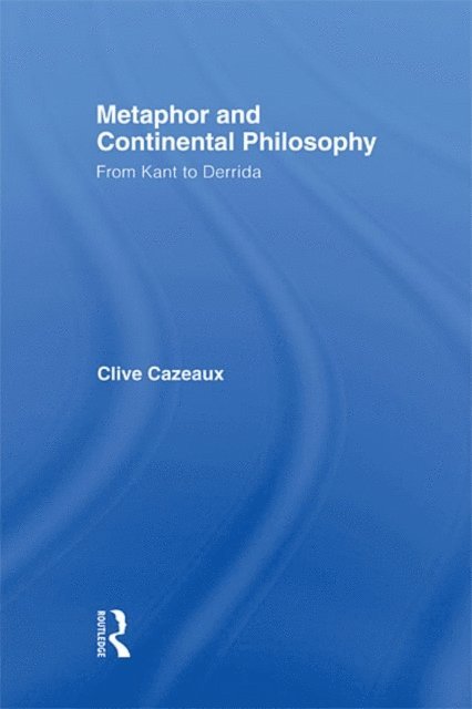 Clive Cazeaux - Metaphor and Continental Philosophy, E-bok